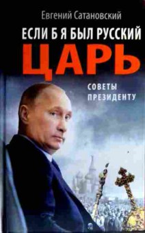 Книга Сатановский Е. Если б я был русский царь Советы президенту, 11-19349, Баград.рф